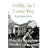 Softly, As I Leave You: Life After Elvis: The long-awaited memoir about life behind the walls of Graceland from Priscilla, wife of a legend