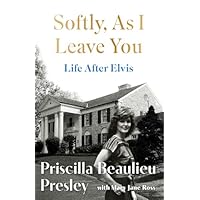 Softly, As I Leave You: Life After Elvis: The long-awaited memoir about life behind the walls of Graceland from Priscilla, wife of a legend