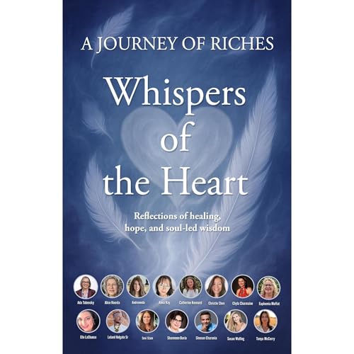 Whispers of the Heart Audiolibro Por A Journey of Riches, Christie Chen, Leland Daniel Holgate Sr., Sharmeen Baria, Chyla Charmaine, Shenan Charania, Andromeda -, Anna Kay, Alice Roorda, Sevi Stam arte de portada