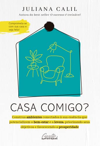 Casa comigo?: Construa ambientes conectados à sua essência que potencializem o bem-estar e a leveza, priorizando seus objetivos e favorecendo a prosperidade