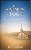 THE SAINTS OF TOGO: A Story of Faith, Struggles, and Miracles