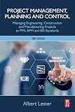 Project Management, Planning and Control: Managing Engineering, Construction and Manufacturing Projects to PMI, APM and BSI Standards