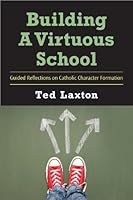 Building a Virtuous School: Guided Reflections on Catholic Character Formation 2896464883 Book Cover