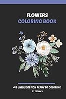 Flowers Coloring Book: +45 Unique Floral Coloring Pages for Relaxing and enjoying. B08D527YC6 Book Cover