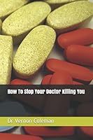 How to Stop Your Doctor Killing You 1795176598 Book Cover