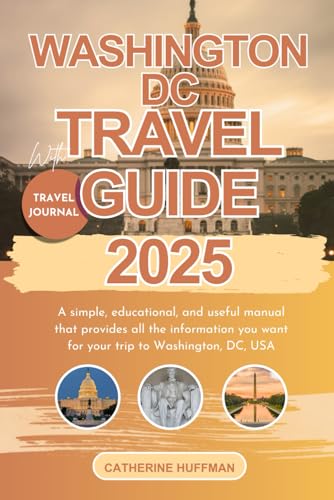 WASHINGTON DC TRAVEL GUIDE 2025: A simple, educational, and useful manual that provides all the information you want for your trip to Washington, DC, USA
