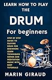  Learn How To Play The Drum For Beginners: Step By Step Guide To Playing Drum For Beginners Learn Techniques Songs And Meditation Music With Easy Tutorials (English Edition)