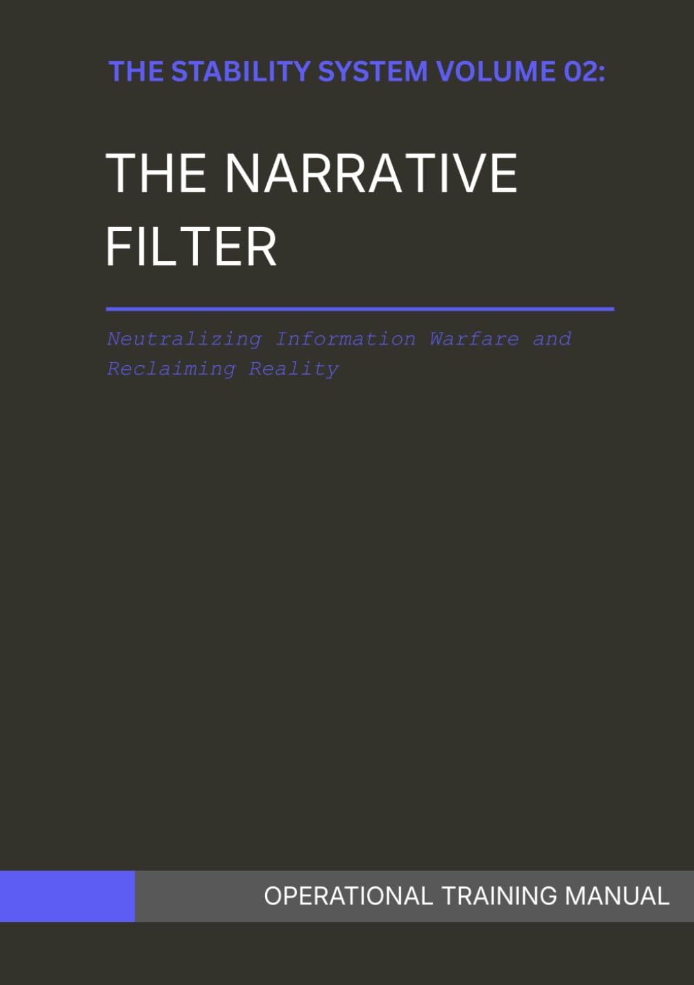 THE STABILITY SYSTEM VOLUME 02- THE NARRATIVE FILTER: Neutralizing Information Warfare and Reclaiming Reality