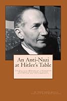 An Anti-Nazi at Hitler's Table: Political Memoirs of a Hungarian Noble Man Who Dared to Oppose Both Hitler and the Communists 1505905567 Book Cover