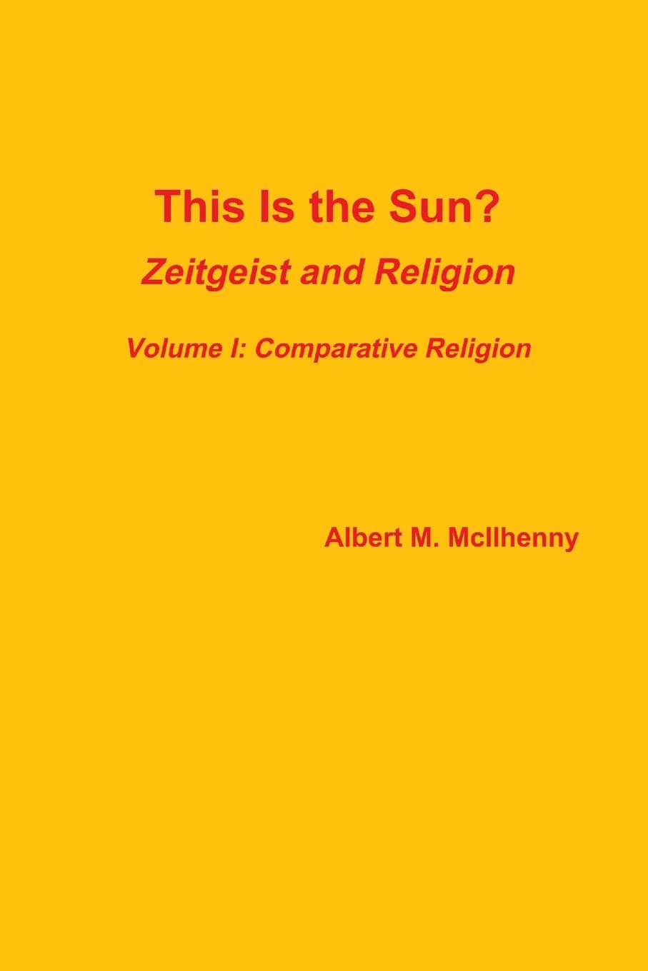 This Is the Sun?: Zeitgeist and Religion (Volume I: Comparative Religion)