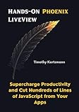 Hands-On Phoenix LiveView: Supercharge Productivity and Cut Hundreds of Lines of JavaScript from Your Apps