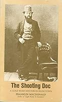 The shooting doc: A gold rush doctor in Hangtown B00070MP6U Book Cover