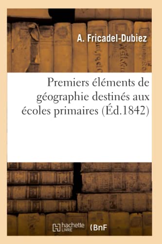 Premiers Éléments de Géographie Destinés Aux Écoles Primaires 6e Éd (Histoire) (French Edition)