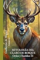 MITOLOGÍA DEL CLARO DE BOSQUE: ORFEO Y EURÍDICE II (Spanish Edition) B0F5M8MQY5 Book Cover