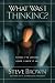What Was I Thinking?: Things I've Learned Since I Knew It All