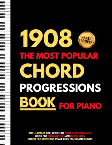 1908 The Most Popular Chord Progressions Book For Piano: The Ultimate Collection of Chord Progressions for Songwriters and Musicians, Major and Minor Chords in All Keys
