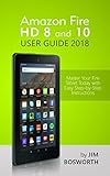 Amazon Fire HD 8 and 10 User Guide 2018: Master Your Fire Tablet Today with Easy Step-by-Step...