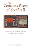 The Complete Story of the Grail: Chrétien de Troyes' Perceval and its continuations (Arthurian Studies)