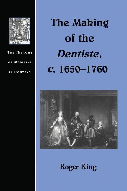 The Making of the Dentiste, c.1650-1760 (The History of Medicine in Context)
