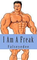 I Am A Freak: The collected Muscle Freak Stories of Falseyedee 1452858519 Book Cover