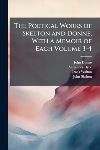 The Poetical Works of Skelton and Donne, With a Memoir of Each Volume 3-4