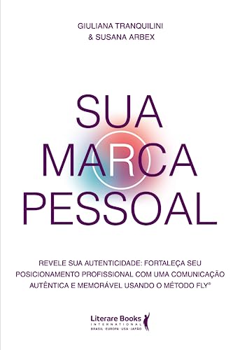Sua Marca Pessoal: Revele sua autenticidade: Fortaleça seu posicionamento profissional com uma comunicação autêntica e memorável usando o método FLY®