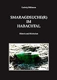 Smaragdsuche(r) im Habachtal: Historie und Histörchen - Ludwig Düllmann 