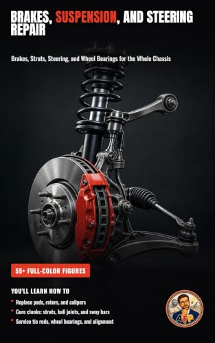 Brakes, Suspension, and Steering Repair: Diagnose, Replace, and Upgrade Your Chassis Systems (The Complete Home Mechanic: Master Auto Repair from Brakes to Engine Rebuild)