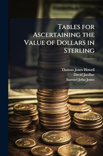 Tables for Ascertaining the Value of Dollars in Sterling