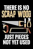there is no scrap wood just pieces not yet used: woodworking notebook journal | 120 pages of blank lined paper (6x9) | gift for woodworkers and carpenters