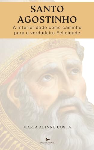 SANTO AGOSTINHO: A Interioridade como caminho para a verdadeira Felicidade