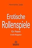  Erotische Rollenspiele für Paare  Erotischer Ratgeber / entdeckt gemeinsam das aufregende neue Hobby der erotischen Liebesspiele ...