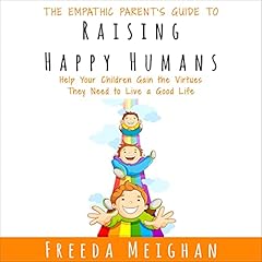 The Empathic Parent&rsquo;s Guide to Raising Happy Humans cover art