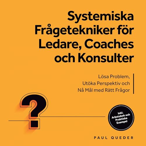 Systemiska Fr&aring;getekniker f&ouml;r Ledare, Coaches och Konsulter - L&ouml;sa Problem, Ut&ouml;ka Perspektiv och N&aring;