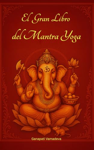 El Gran Libro del Mantra Yoga: Meditación, Mantras Hindúes, Dioses Hindúes, Chakras, Pranayama, Japa Yoga y Desarrollo Espiritual – El Camino Completo ... – Guías prácticas para una vida consciente) El Gran Libro del Mantra Yoga: Meditación, Mantras Hindúes, Dioses Hindúes, Chakras, Pranayama, Japa Yoga y Desarrollo Espiritual – El Camino Completo ... – Guías prácticas para una vida consciente)