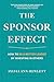 The Sponsor Effect: How to Be a Better Leader by Investing in Others