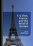 T. S. Eliot, France, and the Mind of Europe