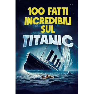 100 FATTI INCREDIBILI SUL TITANIC