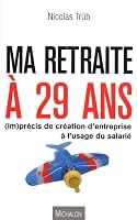 MA RETRAITE A 29 ANS ! (im)précis de création d'entreprise à l'usage du salarié 2841865746 Book Cover