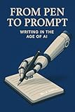  From Pen to Prompt: Writing in the Age of AI (English Edition)