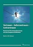 vertrauen ist gut selbstvertrauen ist besser  Vertrauen – Selbstvertrauen – Gottvertrauen: Ressourcen der Auseinandersetzung mit einer komplexen Wirklichkeit