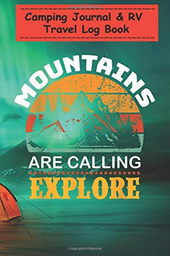 Camping Journal & RV Travel Log Book - Camping And Hiking - Mountains Are Calling Explore: Perfect RV Journal/Camping Diary or Gift for Family Camping ... for Writing: Capture Memories, Camping ...