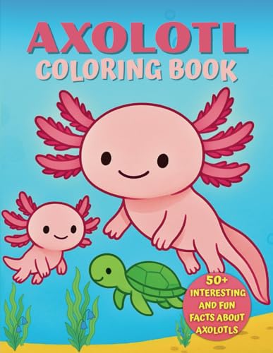 Axolotl Coloring Book: With 50 + Curious and Fun Facts, for Kids and Axolotl Lovers