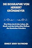 DIE BIOGRAFIE VON HERBERT GRÖNEMEYER: Eine Reise durch das Leben, die Musik und den kulturellen Einfluss des ikonischen Künstlers (Deutsche Ikonen: Pioniere und Sterne)