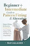 Pattern Fitting: Beginner + Intermediate Guide to Pattern Fitting and Alteration: Pattern Fitting...