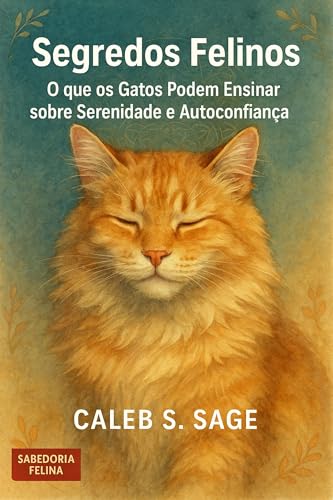 Segredos Felinos: O que os Gatos Podem Ensinar sobre Serenidade e Autoconfiança