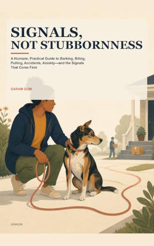 Signals, Not Stubbornness: A Humane, Practical Guide to Barking, Biting, Pulling, Accidents, Anxiety, and the Signals That Come First