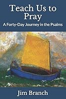 Teach Us to Pray: A Forty-Day Journey in the Psalms 1729685021 Book Cover