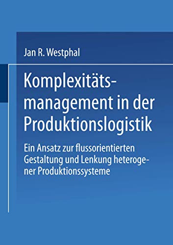 Komplexitätsmanagement in der Produktionslogistik: Ein Ansatz zur flussorientierten Gestaltung und Lenkung heterogener Produktionssysteme (Gabler Edition Wissenschaft) (German Edition)