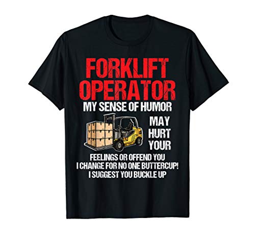 Forklift Operator My Sense Of Humor May Hurt Your Feelings T-Shirt